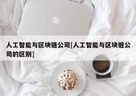 人工智能与区块链公司[人工智能与区块链公司的区别]