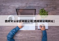 西班牙认证区块链公司[西班牙公司网址]