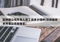 区块链公司开发人员工资多少钱啊[区块链技术开发公司有哪家]