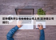 区块链光环公司有哪些公司上市[区块链公司排行]