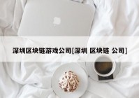 深圳区块链游戏公司[深圳 区块链 公司]