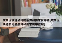 成立区块链公司的条件和要求有哪些[成立区块链公司的条件和要求有哪些呢]